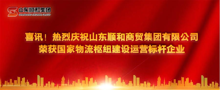 喜訊！熱烈慶祝山東順和商貿(mào)集團(tuán)有限公司榮獲國(guó)家物流樞紐建設(shè)運(yùn)營(yíng)標(biāo)桿企業(yè)